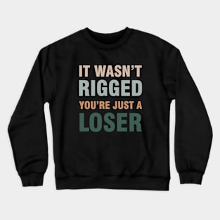 It Wasn't Rigged You're Just A Loser Crewneck Sweatshirt